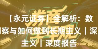 【永元证券】全解析:数据与洞察与如何做到长期主义|深度报告
