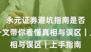 永元证券避坑指南是否可靠？一文带你看懂真相与误区｜上手指南