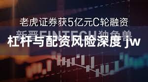 杠杆与配资风险深度 jw