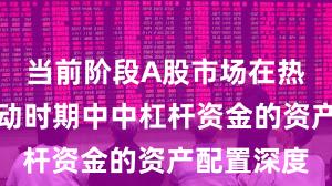 当前阶段A股市场在热点快速轮动时期中中杠杆资金的资产配置深度