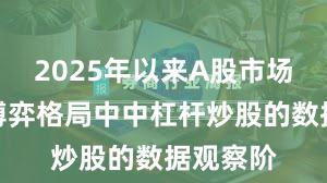 2025年以来A股市场在存量博弈格局中中杠杆炒股的数据观察阶