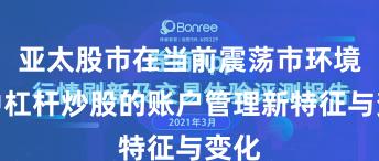 亚太股市在当前震荡市环境里中杠杆炒股的账户管理新特征与变化