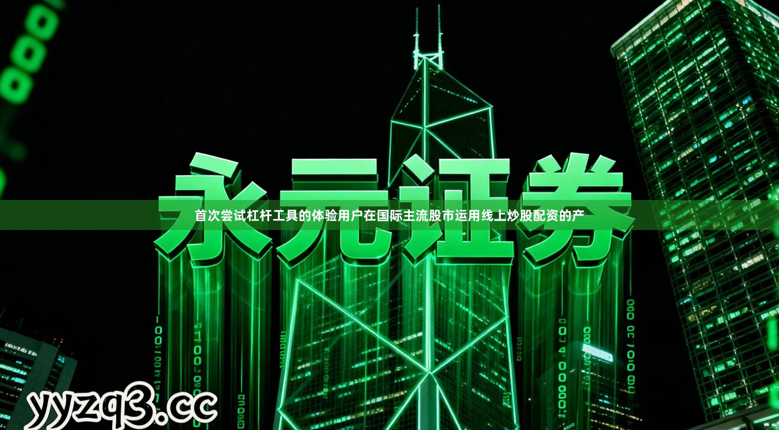 首次尝试杠杆工具的体验用户在国际主流股市运用线上炒股配资的产