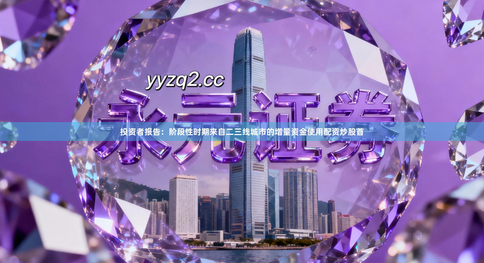 投资者报告：阶段性时期来自二三线城市的增量资金使用配资炒股首
