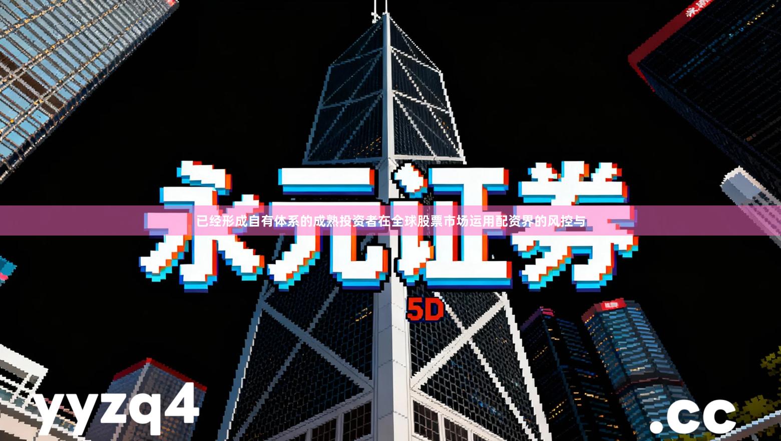 已经形成自有体系的成熟投资者在全球股票市场运用配资界的风控与