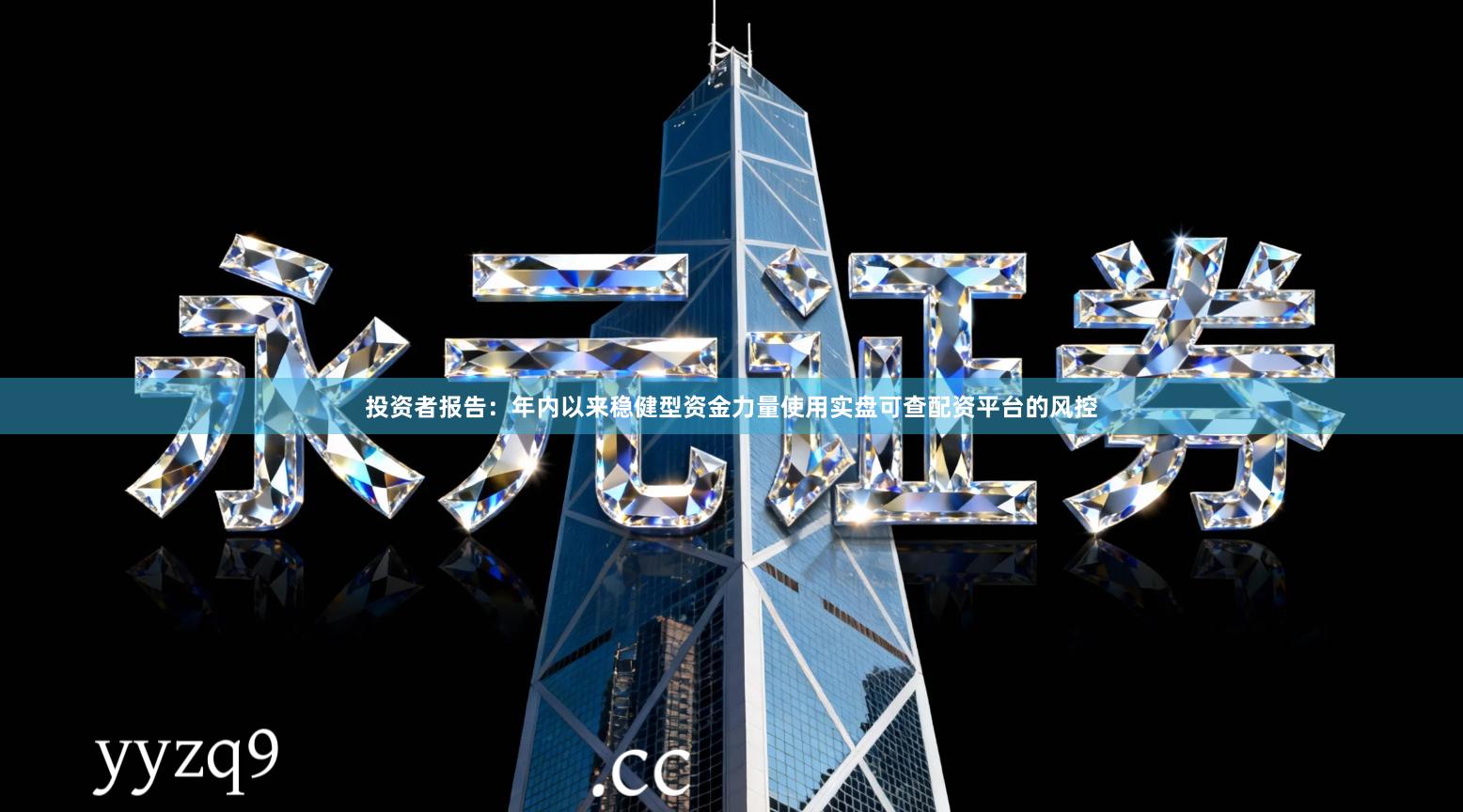 投资者报告：年内以来稳健型资金力量使用实盘可查配资平台的风控