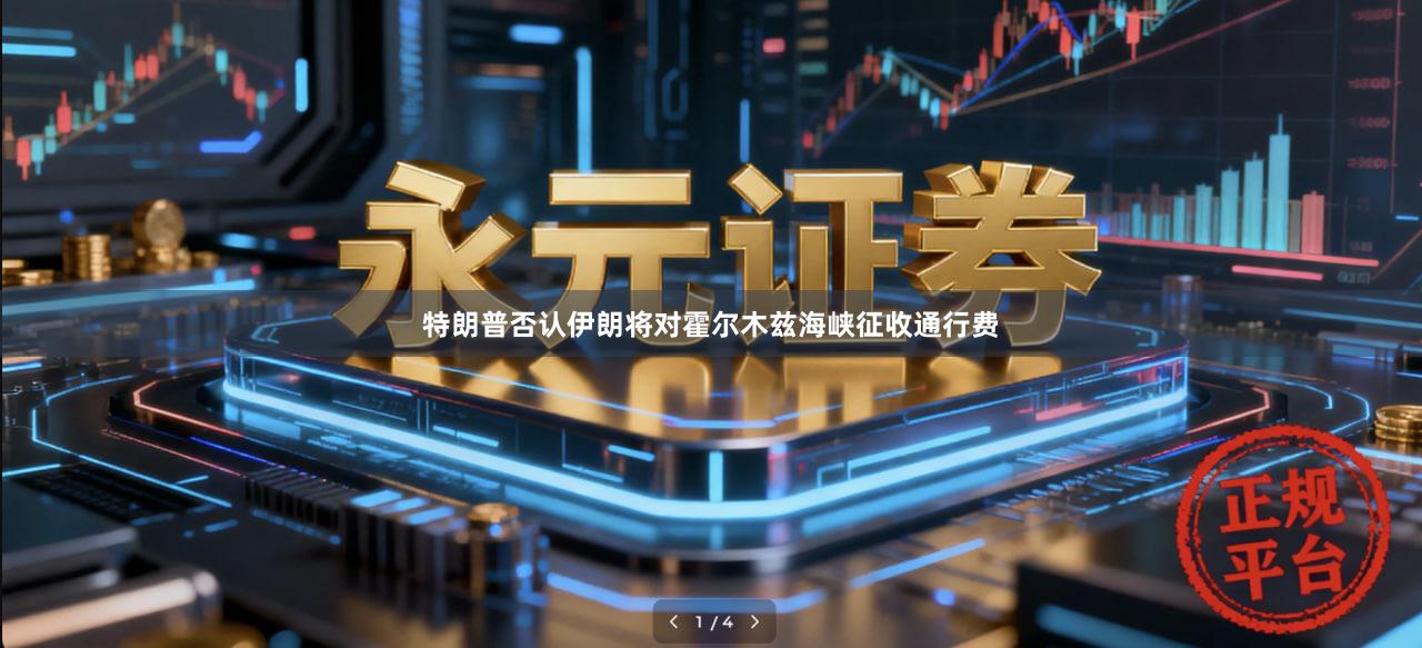 特朗普否认伊朗将对霍尔木兹海峡征收通行费