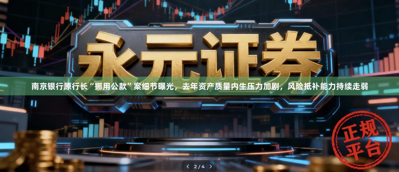 南京银行原行长“挪用公款”案细节曝光，去年资产质量内生压力加剧，风险抵补能力持续走弱