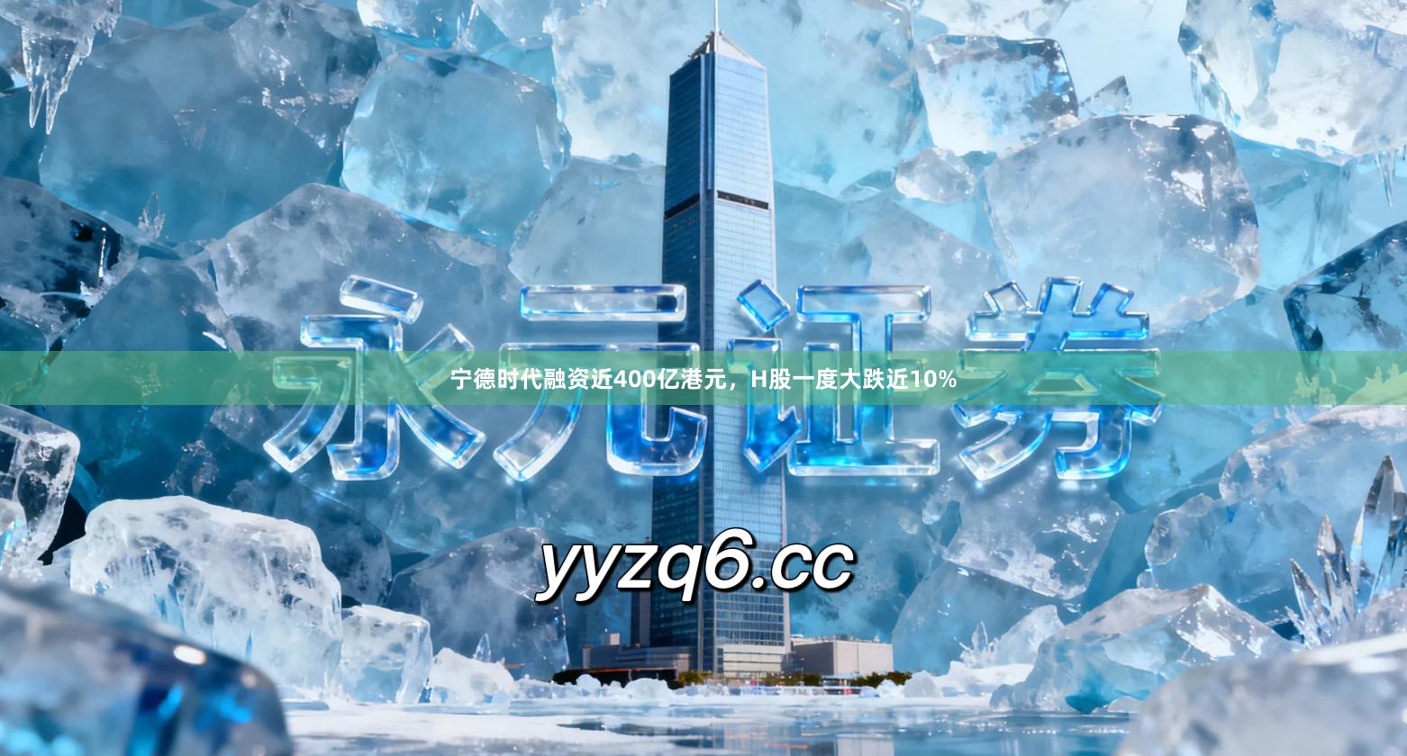 宁德时代融资近400亿港元，H股一度大跌近10%