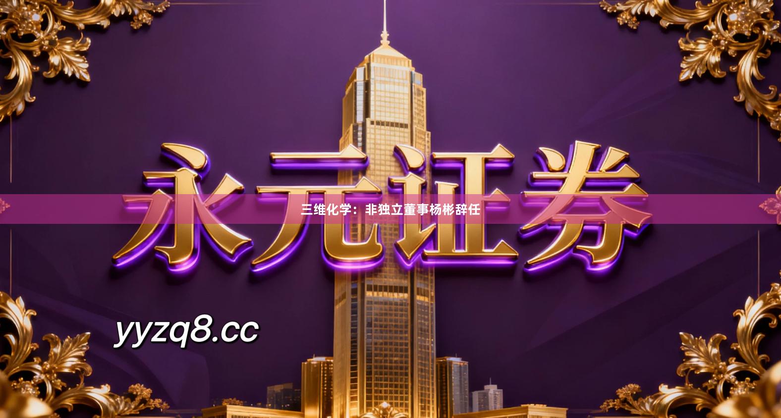三维化学：非独立董事杨彬辞任