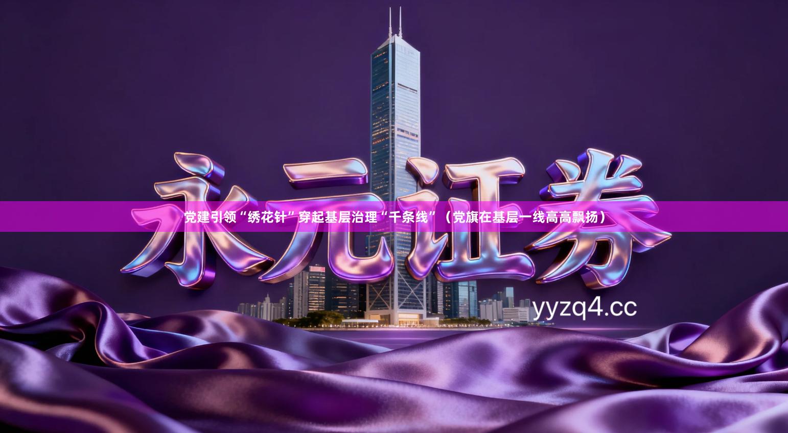 党建引领“绣花针”穿起基层治理“千条线”（党旗在基层一线高高飘扬）