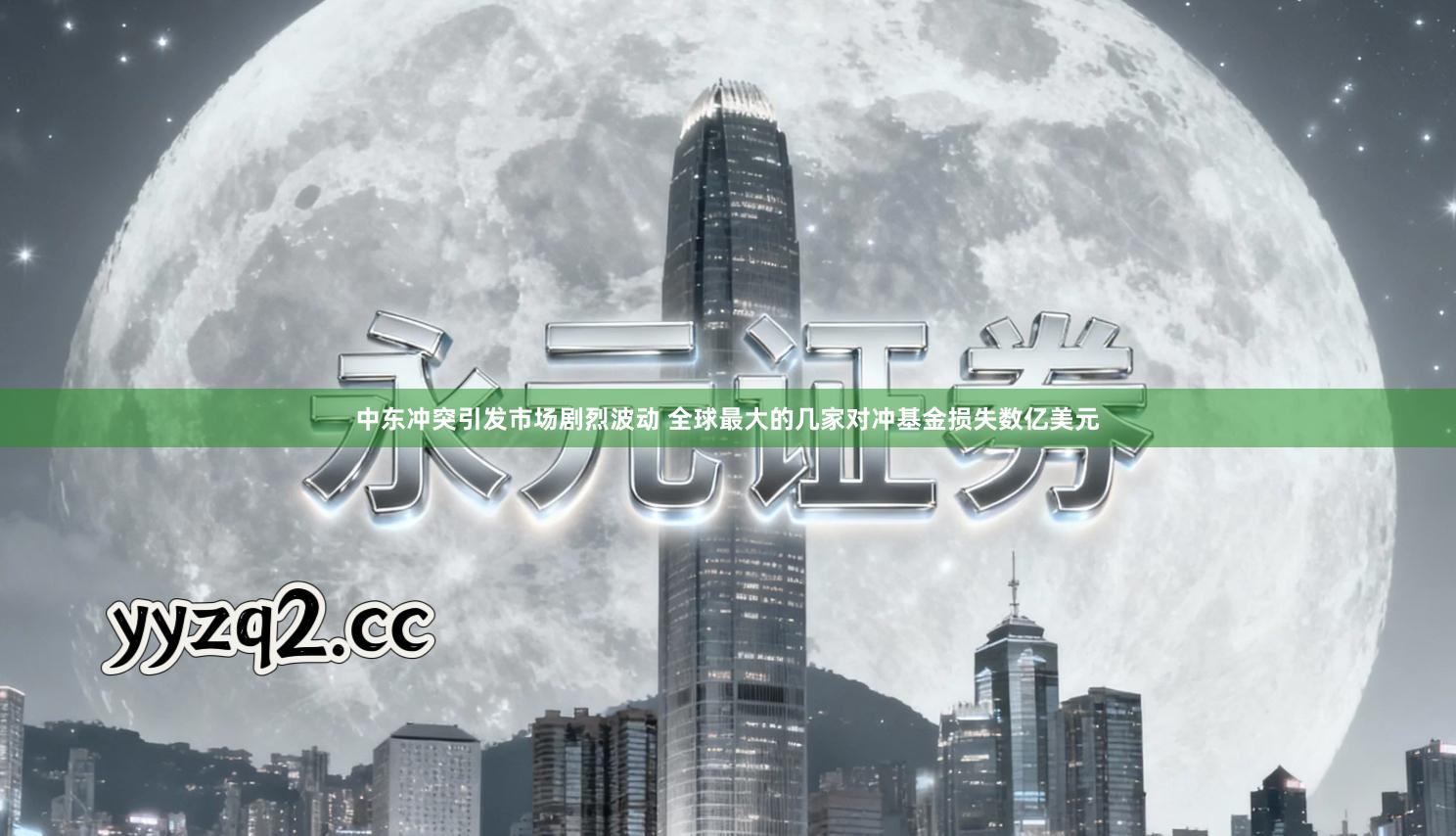 中东冲突引发市场剧烈波动 全球最大的几家对冲基金损失数亿美元