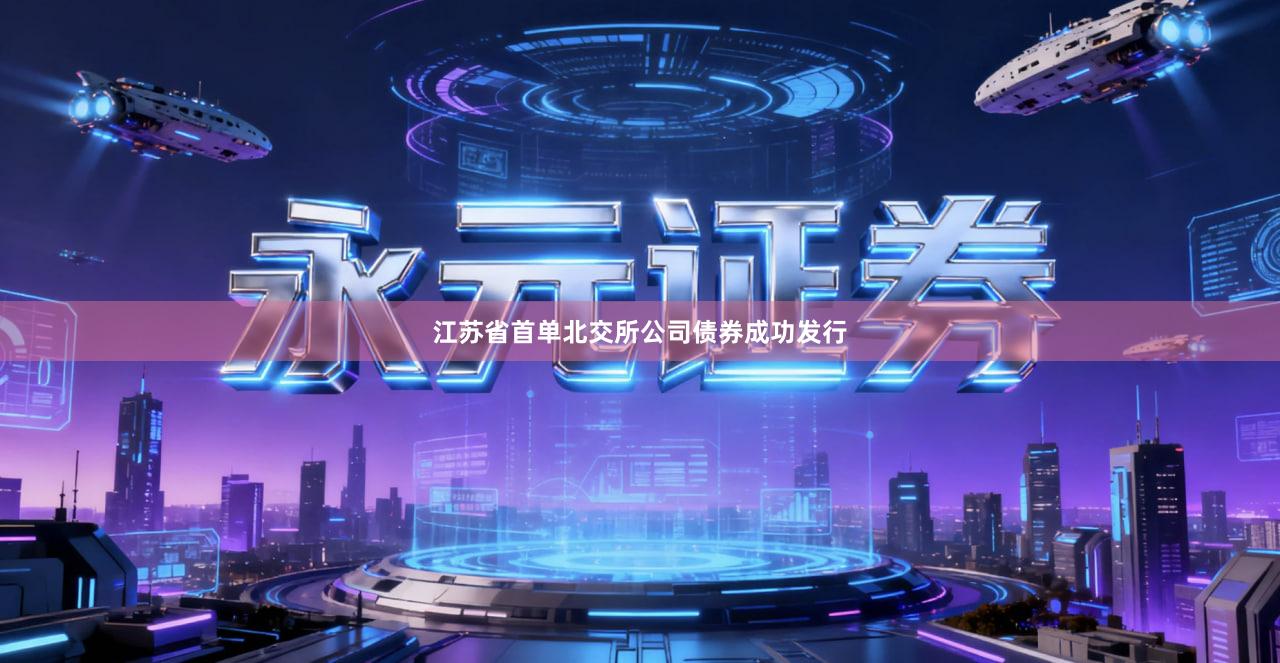 江苏省首单北交所公司债券成功发行