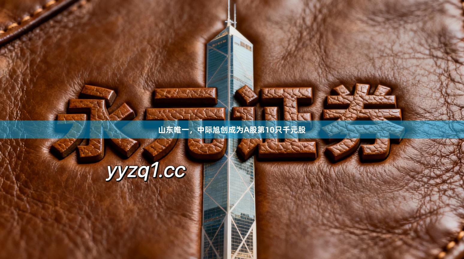 山东唯一，中际旭创成为A股第10只千元股