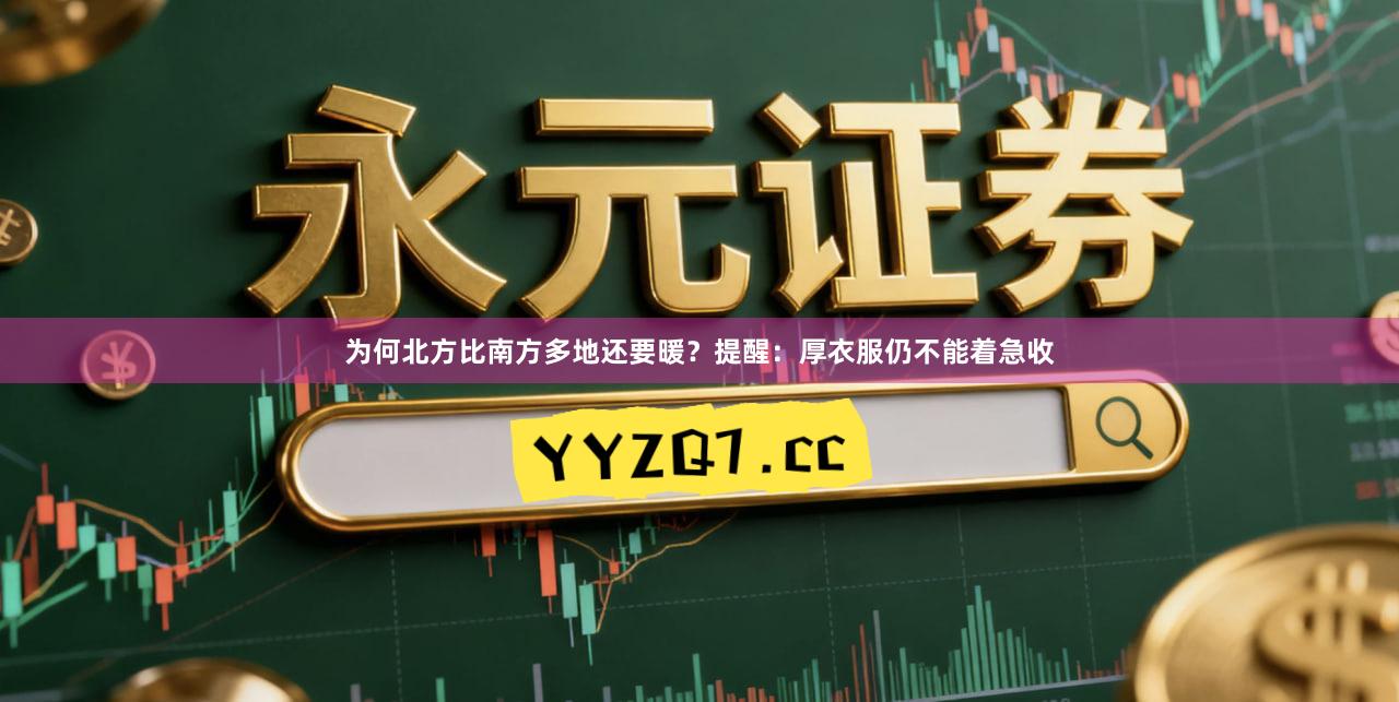 为何北方比南方多地还要暖？提醒：厚衣服仍不能着急收