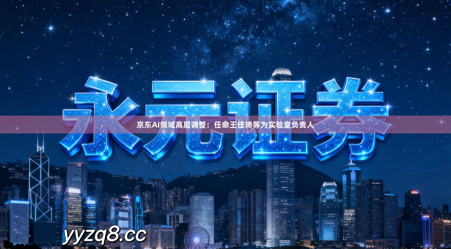 京东AI领域高层调整：任命王佳琦等为实验室负责人