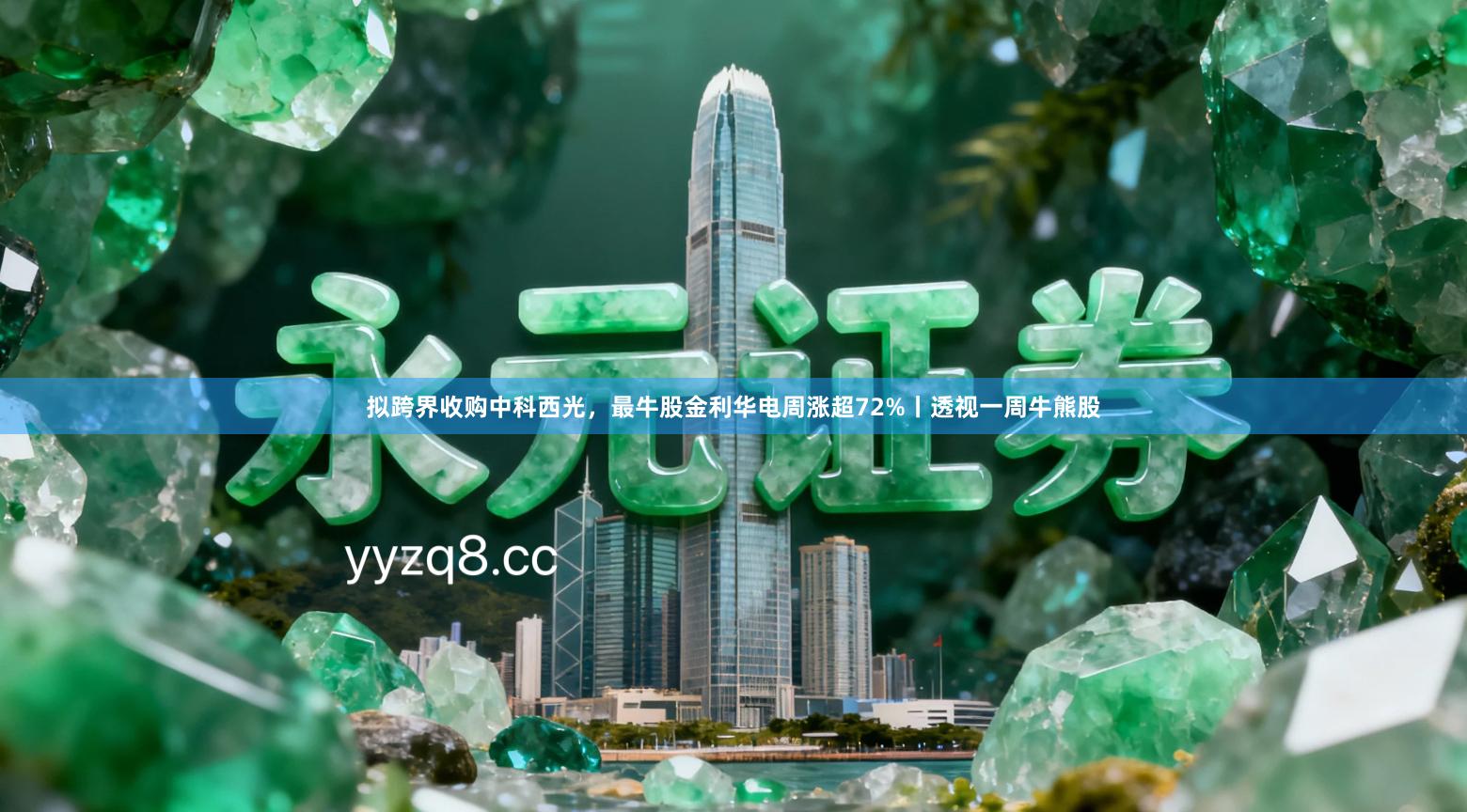 拟跨界收购中科西光，最牛股金利华电周涨超72%丨透视一周牛熊股