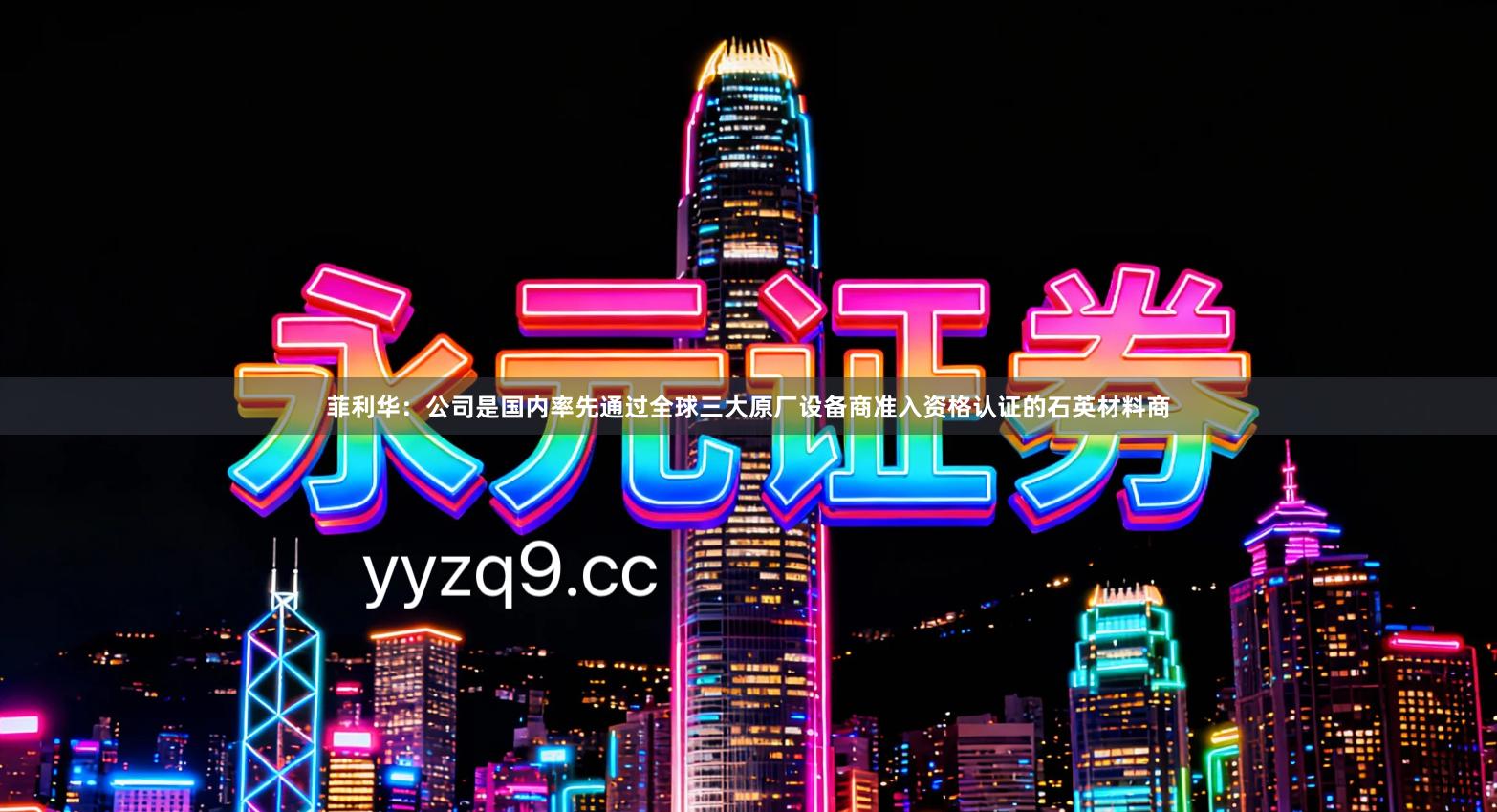 菲利华：公司是国内率先通过全球三大原厂设备商准入资格认证的石英材料商