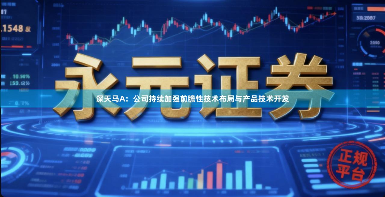 深天马A：公司持续加强前瞻性技术布局与产品技术开发