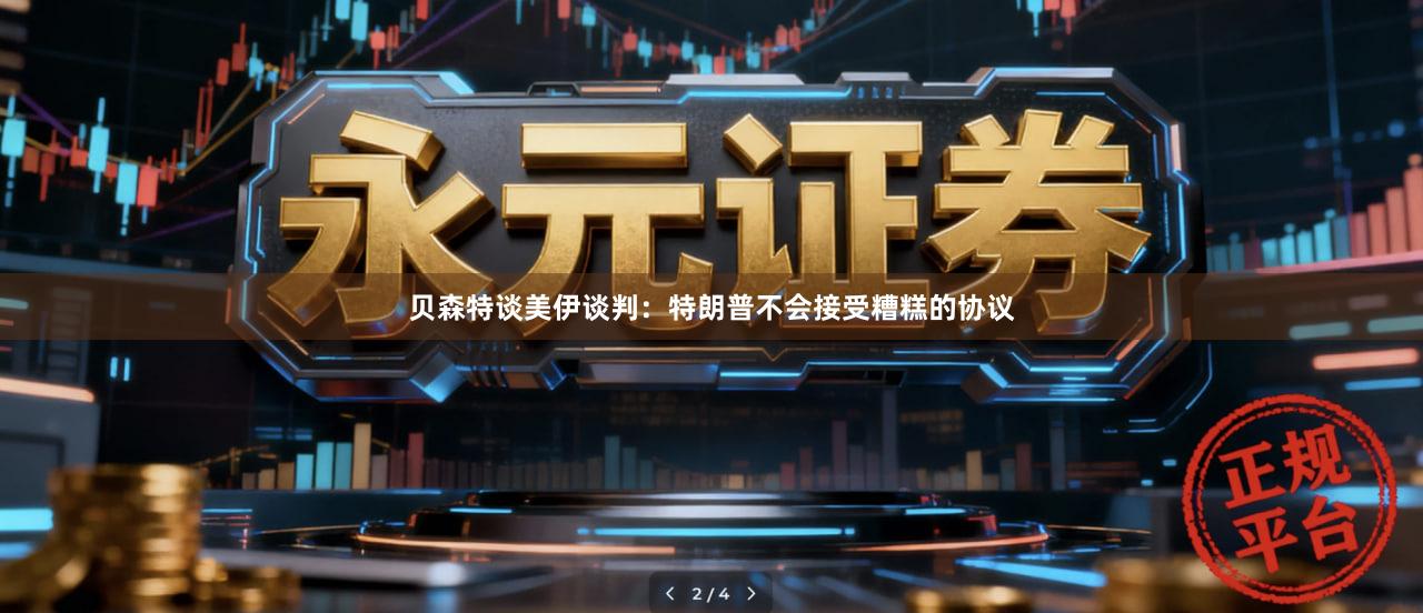 贝森特谈美伊谈判：特朗普不会接受糟糕的协议