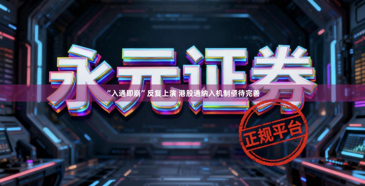 “入通即崩”反复上演 港股通纳入机制亟待完善