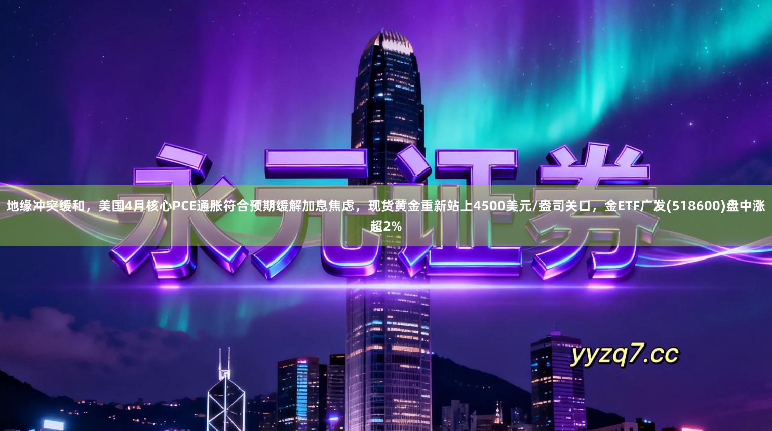 地缘冲突缓和，美国4月核心PCE通胀符合预期缓解加息焦虑，现货黄金重新站上4500美元/盎司关口，金ETF广发(518600)盘中涨超2%