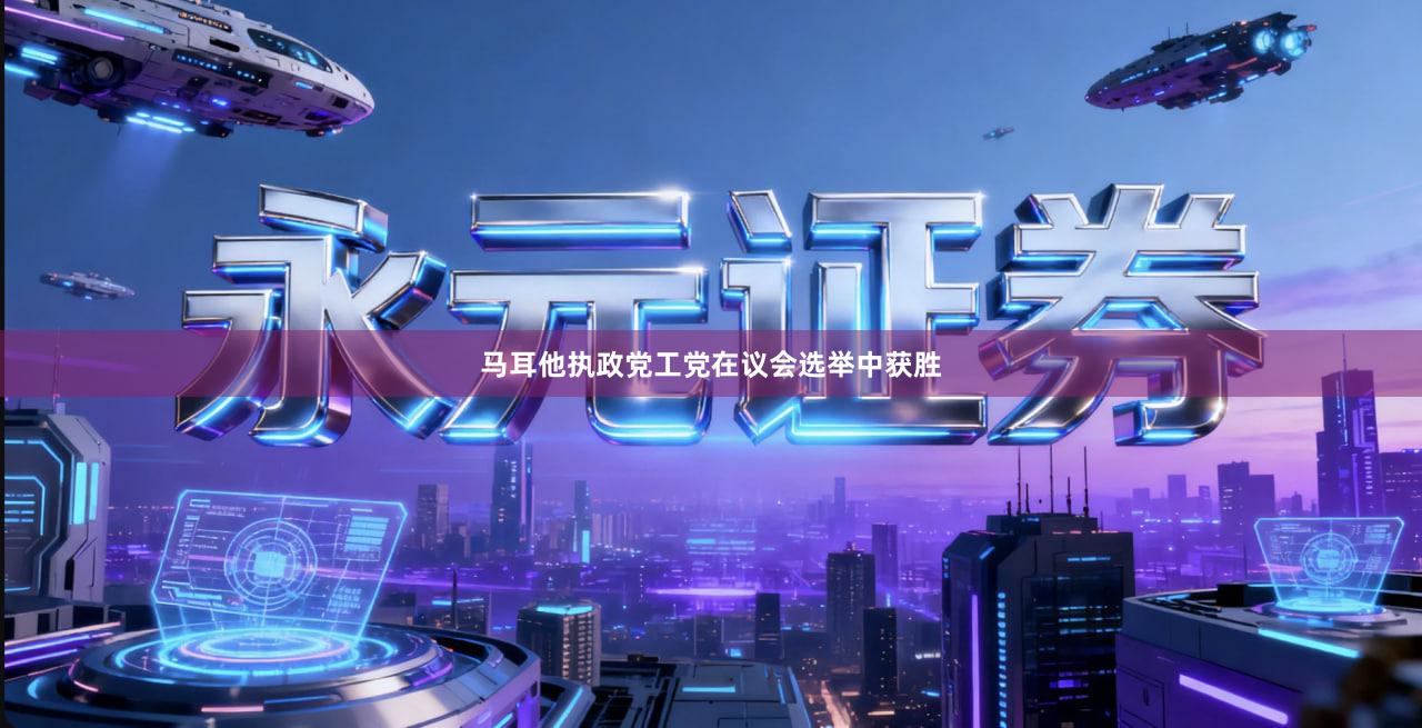 马耳他执政党工党在议会选举中获胜