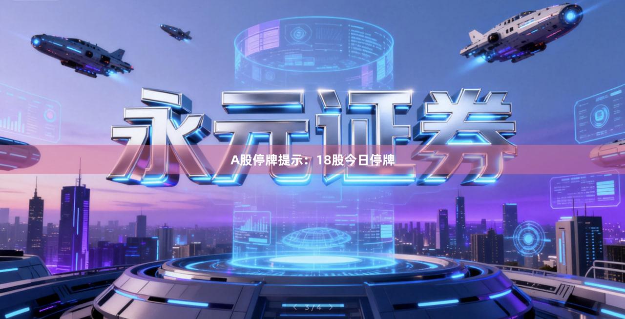 A股停牌提示：18股今日停牌