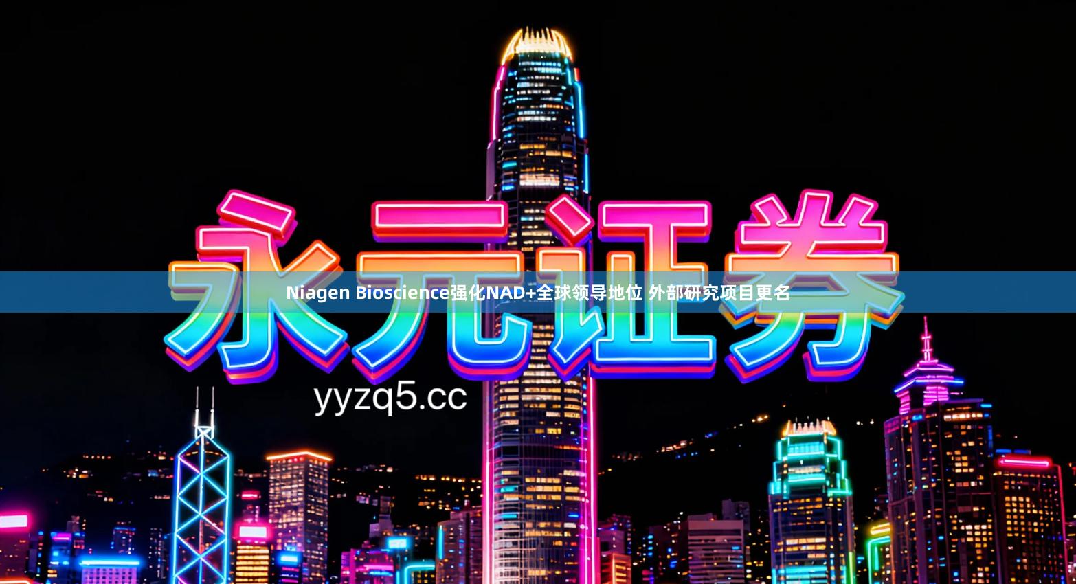 Niagen Bioscience强化NAD+全球领导地位 外部研究项目更名