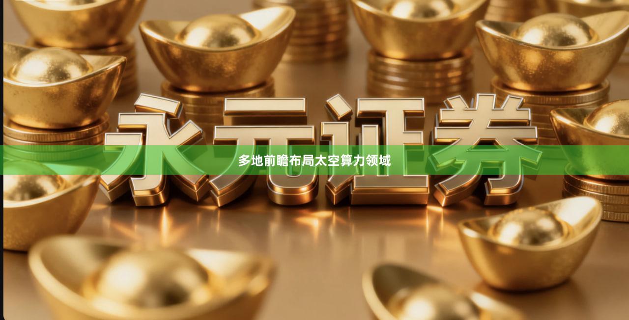 多地前瞻布局太空算力领域