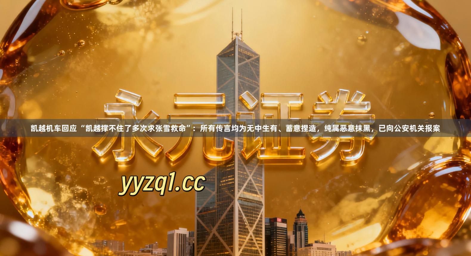 凯越机车回应 “凯越撑不住了多次求张雪救命”：所有传言均为无中生有、蓄意捏造，纯属恶意抹黑，已向公安机关报案
