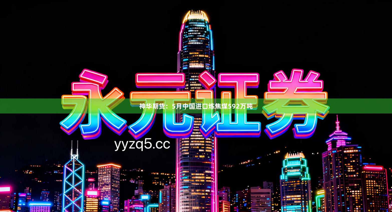 神华期货：5月中国进口炼焦煤592万吨