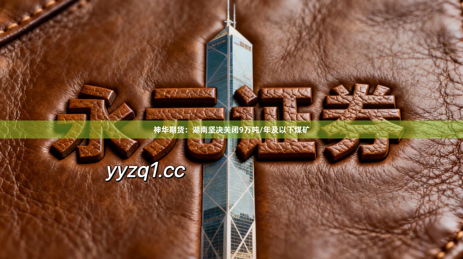 神华期货：湖南坚决关闭9万吨/年及以下煤矿