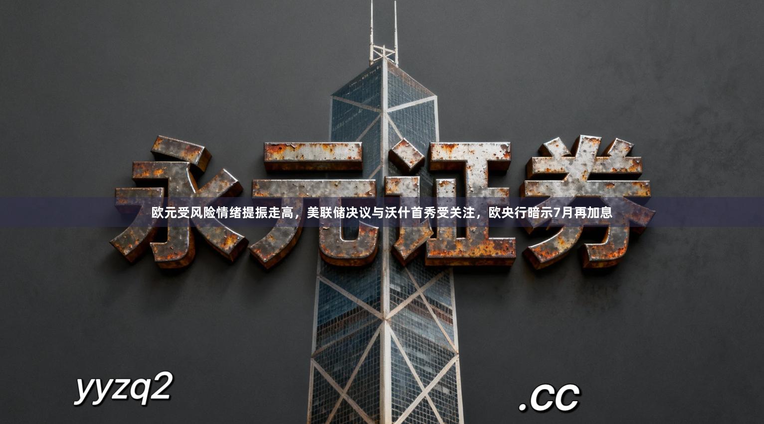 欧元受风险情绪提振走高,美联储决议与沃什首秀受关注,欧央行暗示7月再加息