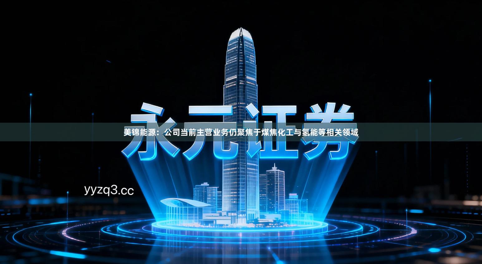 美锦能源：公司当前主营业务仍聚焦于煤焦化工与氢能等相关领域