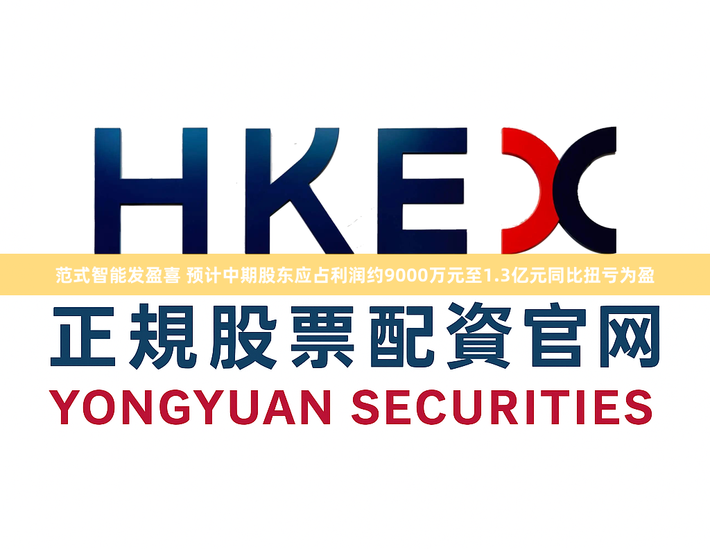 范式智能发盈喜 预计中期股东应占利润约9000万元至1.3亿元同比扭亏为盈