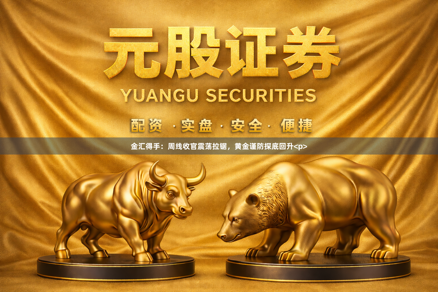 金汇得手：周线收官震荡拉锯，黄金谨防探底回升<p>
