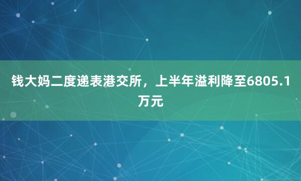 钱大妈二度递表港交所，上半年溢利降至6805.1万元